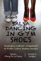 Salsa Dancing in Gym Shoes: Developing Cultural Competence to Foster Latino Student Success 1947626388 Book Cover