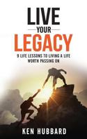 LIVE YOUR LEGACY: 9 Life Lessons To Living A Life Worth Passing On 1640854711 Book Cover