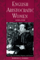 English Aristocratic Women, 1450-1550: Marriage and Family, Property and Careers 0195151283 Book Cover