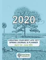 Creating Your Best Life Yet! - 2020 Journal & Planner: Spring 2020 (2020 Spring Journal & Planner) 165430672X Book Cover