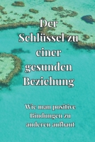 Der Schlüssel zu einer gesunden Beziehung: Wie man positive Bindungen zu anderen aufbaut B0CH23SFY8 Book Cover