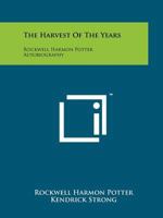 The Harvest of the Years: Rockwell Harmon Potter Autobiography 1258204126 Book Cover