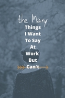 The Many Things I Want To Say At Work But Can't: Blank Lined Notebook Snarky Sarcastic Gag Gift for Women and Men/Notebook Quotes / Notebook lined paper 1676291342 Book Cover