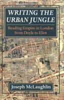 Writing the Urban Jungle: Reading Empire in London from Doyle to Eliot 081391972X Book Cover