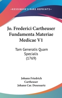 Jo. Frederici Cartheuser Fundamenta Materiae Medicae V1: Tam Generalis Quam Specialis (1769) 1120304512 Book Cover