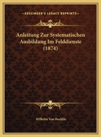 Anleitung Zur Systematischen Ausbildung Im Felddienste (1874) 1167381769 Book Cover