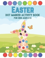 Easter Dot Markers Activity Book For Kids Ages 2-5: Easter Big Dots Coloring and Activity Book for Toddler and Preschool Kids. B08ZDFPL5P Book Cover