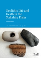 Neolithic Life and Death in the Yorkshire Dales (British) 1407361872 Book Cover