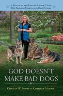 God Doesn't Make Bad Dogs - A Practical and Easy-to-Follow 5-Step Dog Training Formula for Dog Owners 0979824664 Book Cover