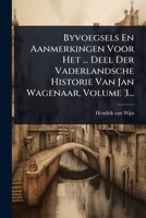 Byvoegsels En Aanmerkingen Voor Het ... Deel Der Vaderlandsche Historie Van Jan Wagenaar, Volume 3... 1024903648 Book Cover