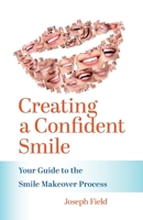 Creating a Confident Smile: Your Guide to the Smile Makeover Process 1544547994 Book Cover
