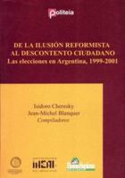 de La Ilusion Reformista Al Descontento Ciudadano: Las Elecciones En Argentina, 1999-2001 9508083654 Book Cover