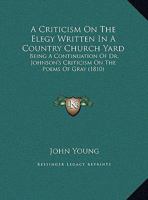 A Criticism On The Elegy Written In A Country Church Yard: Being A Continuation Of Dr. Johnson's Criticism On The Poems Of Gray 333726039X Book Cover