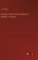 Morality in Public Schools, Relation to Religion. A Fragment 3385407257 Book Cover