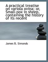 A Practical Treatise on Variola Ovina; Or, Small-Pox in Sheep, Containing the History of Its Recent 0530301695 Book Cover
