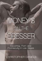 Money's on the Dresser: Escorting, Porn and Promiscuity in Las Vegas 162747045X Book Cover