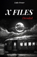 X FILES decoded: THE MOST IMPORTANT AND MYSTERIOUS UNEXPLAINED CASES OF THE RECENT HISTORY B0FB8XDCJF Book Cover