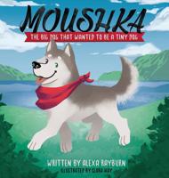 Moushka: The Big Dog That Wanted to Be a Tiny Dog 1457569736 Book Cover