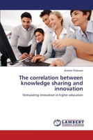 The correlation between knowledge sharing and innovation: Stimulating innovation in higher education 365900135X Book Cover