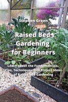 Raised Bed Gardening for Beginners: Learn about the Fundamentals, Tips, Techniques, and Project Ideas of Raised Bed Gardening 999093651X Book Cover