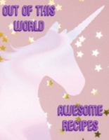 Out of this World: Awesome Recipes: Create Your Own Unique Cookbook With  120 Blank Recipe Pages to  Write Down Your Best Recipes! 1691860425 Book Cover