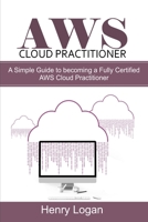 AWS Cloud Practitioner: A simple Guide to becoming a Fully Certified AWS Cloud Practitioner B08QS6KY4F Book Cover