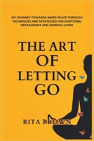 The Art of Letting Go: Overcome Mental Clutter, Break Free from Anxiety Loops, and Achieve Serenity - My Journey Towards Inner Peace Through B0CVKTRLYK Book Cover