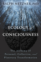 Ecology of Consciousness: The Alchemy of Personal, Collective, and Planetary Transformation 1626256195 Book Cover