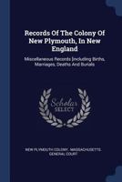 Records Of The Colony Of New Plymouth, In New England: Miscellaneous Records [including Births, Marriages, Deaths And Burials 1016441584 Book Cover