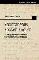 Spontaneous Spoken English: An Integrated Approach to the Emergent Grammar of Speech 1108404707 Book Cover