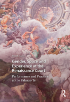 Gender, Space and Experience at the Renaissance Court: Performance and Practice at the Palazzo Te 9462985537 Book Cover