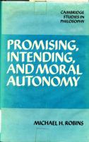 Promising, Intending and Moral Autonomy (Cambridge Studies in Philosophy) 0521260760 Book Cover