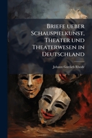 Briefe ueber Schauspielkunst, Theater und Theaterwesen in Deutschland (German Edition) 1024412792 Book Cover