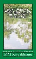 How to Create Your Miracles on the Authority of His Name 1499659245 Book Cover