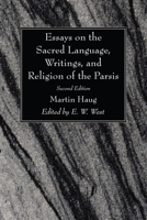Essays on the Sacred Language, Writings, and Religion of the Parsis, Second Edition 1666745596 Book Cover