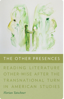 The Other Presences: Reading Literature Other-Wise after the Transnational Turn in American Studies 1512603481 Book Cover