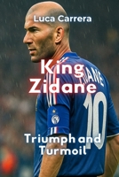 King Zidane: Triumph and Turmoil 1923504096 Book Cover