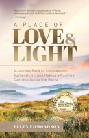 A Place of Love & Light: A Journey Back to Compassion, Authenticity, and Making a Positive Contribution to the World B0CNTMZ4D3 Book Cover