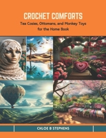 Crochet Comforts: Tea Cosies, Ottomans, and Monkey Toys for the Home Book B0CTK5XPM1 Book Cover