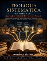 TEOLOGIA SISTEMATICA PER PRINCIPIANTI: Cosa credono i cristiani e dove non sono d'accordo Introduzione alla dottrina biblica attraverso sei tradizioni ... · Wesleyani · Pentecostali (Italian Edition) B0HH26ZX1C Book Cover