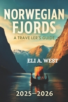 NORWEGIAN FJORDS: A TRAVELER’S GUIDE 2025/2026: Your Ultimate Resource For Adventures, Attractions, And Local Legends B0FJYG54FV Book Cover