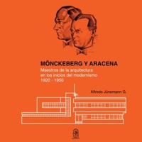 Mönckeberg y aracena: Maestros de la arquitectura en los inicios del modernismo 1920 - 1950 (Spanish Edition) B0CGYYJJ1C Book Cover