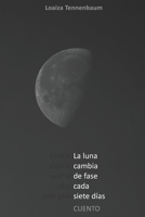 La luna cambia de fase cada siete dias B0B735GRMV Book Cover