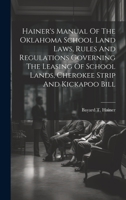 Hainer's Manual of the Oklahoma School Land Laws: Rules and Regulations Governing the Leasing of School Lands; Cherokee Strip and Kickapoo Bill, Suggestions to Homesteaders (Classic Reprint) 1022588125 Book Cover