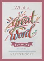 What a Great Word for Moms: A Devotional 1546035648 Book Cover