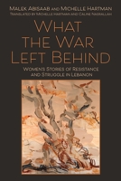 What the War Left Behind: Women's Stories of Resistance and Struggle in Lebanon 0815638388 Book Cover