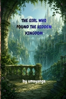 The Girl Who Found the Hidden Kingdom B0H17KR5KV Book Cover