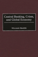 Central Banking, Crises, And Global Economy 0275964639 Book Cover