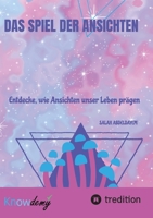 Das Spiel der Ansichten: Das Spiel der Ansichten– Entdecke, wie Ansichten unser Leben prägen und wie du durch bewusstes Hinterfragen neue Perspektiven gewinnen kannst (German Edition) 3384561937 Book Cover