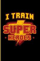 I Train Super Heroes: For All Team Coach Notebook Gift Sports (6x9)Dot Grid Notebook 1092679847 Book Cover